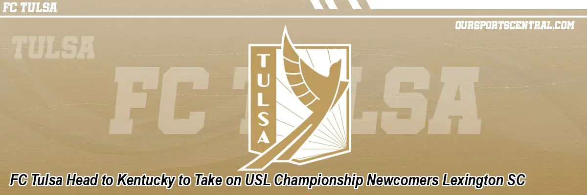 FC Tulsa Head to Kentucky to Take on USL Championship Newcomers Lexington SC