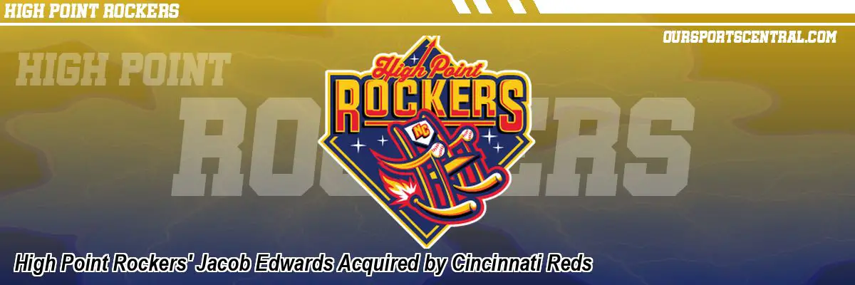 High Point Rockers' Jacob Edwards Acquired by Cincinnati Reds