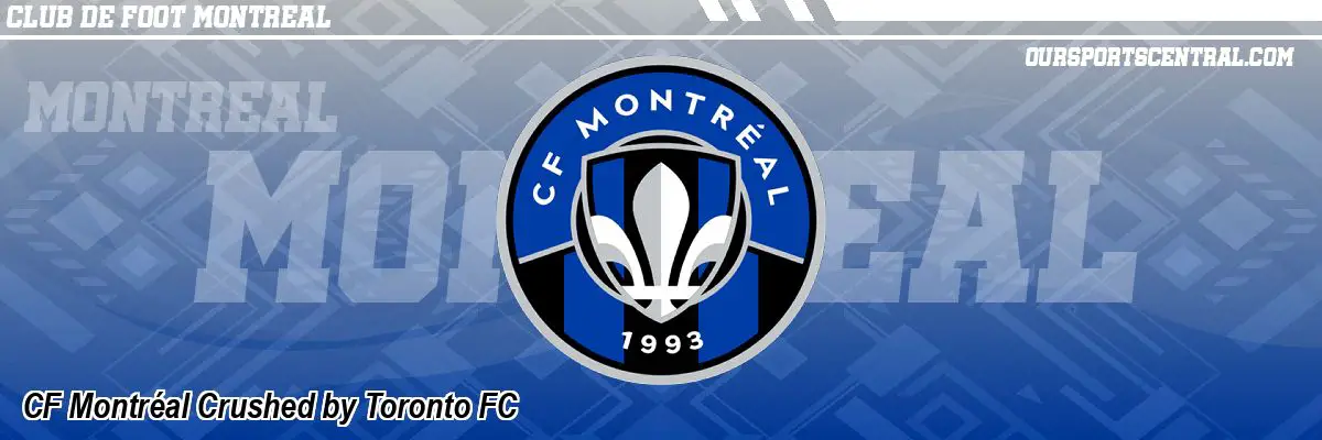 CF Montréal Crushed by Toronto FC