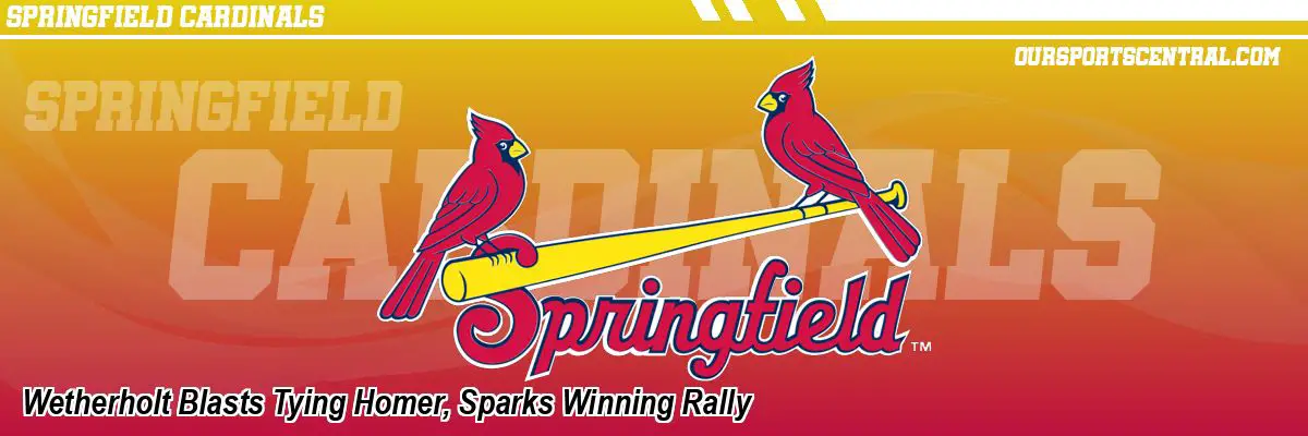 Wetherholt Blasts Tying Homer, Sparks Winning Rally