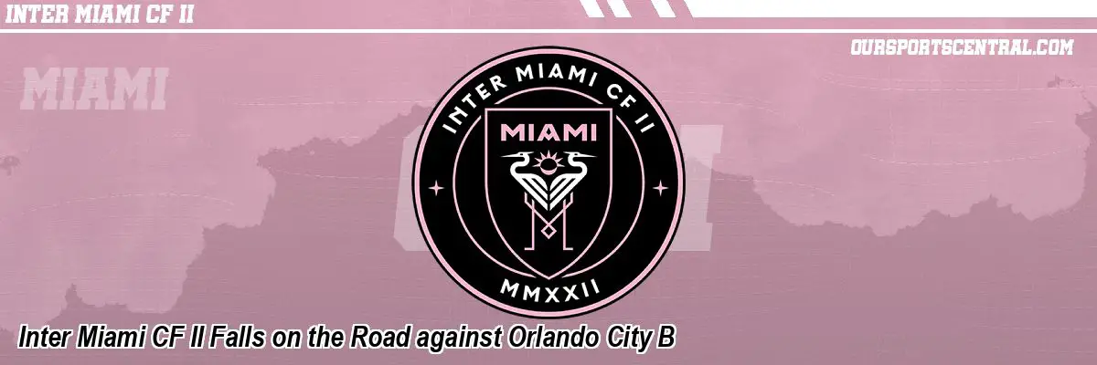 Inter Miami CF II Falls on the Road against Orlando City B