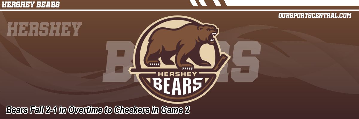 Bears Fall 2-1 in Overtime to Checkers in Game 2