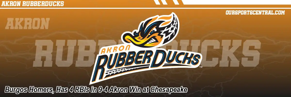 Burgos Homers, Has 4 RBIs in 9-4 Akron Win at Chesapeake