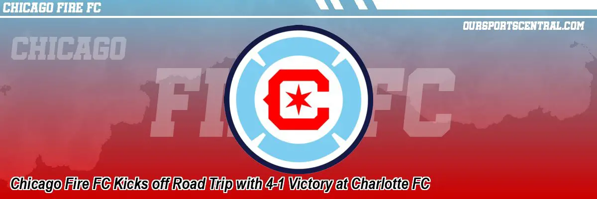 Chicago Fire FC Kicks off Road Trip with 4-1 Victory at Charlotte FC