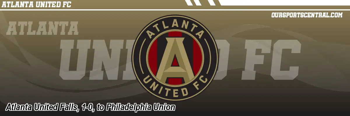 Atlanta United Falls, 1-0, to Philadelphia Union
