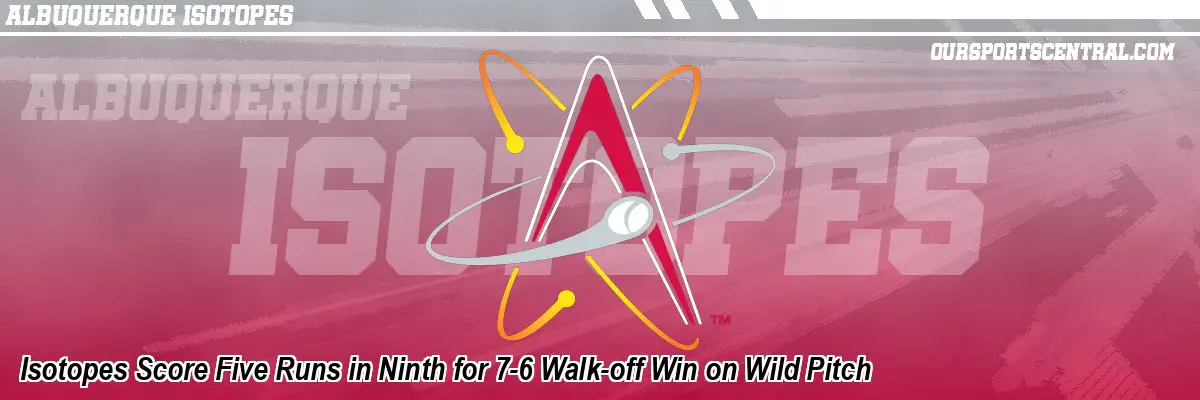 Isotopes Score Five Runs in Ninth for 7-6 Walk-off Win on Wild Pitch