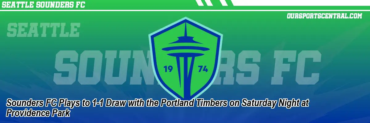 Sounders FC Plays to 1-1 Draw with the Portland Timbers on Saturday Night at Providence Park
