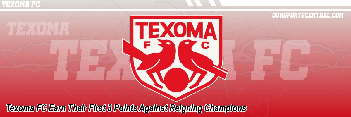 Texoma FC Earn Their First 3 Points Against Reigning Champions