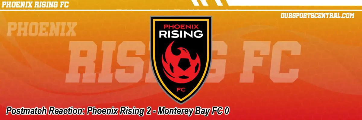Postmatch Reaction: Phoenix Rising 2 - Monterey Bay FC 0