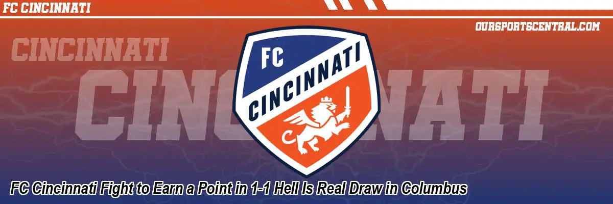 FC Cincinnati Fight to Earn a Point in 1-1 Hell Is Real Draw in Columbus