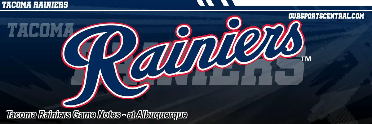 Tacoma Rainiers Game Notes - at Albuquerque