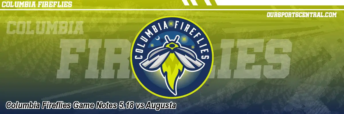 Columbia Fireflies Game Notes 5.18 vs Augusta