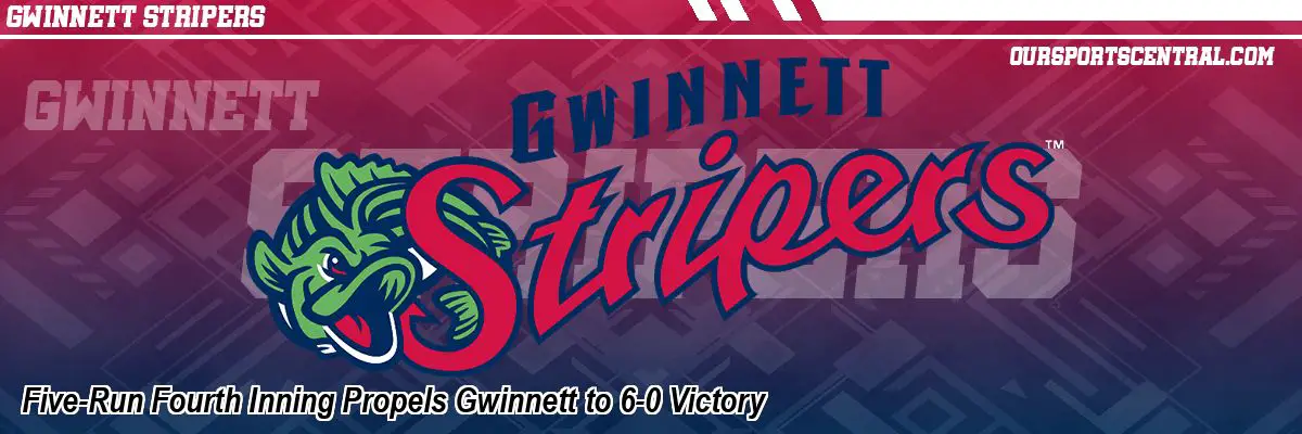 Five-Run Fourth Inning Propels Gwinnett to 6-0 Victory