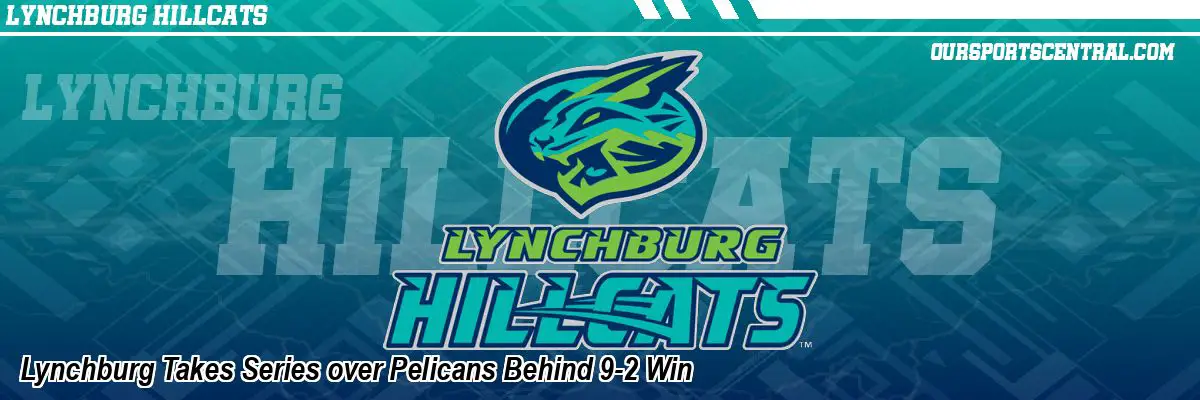 Lynchburg Takes Series over Pelicans Behind 9-2 Win