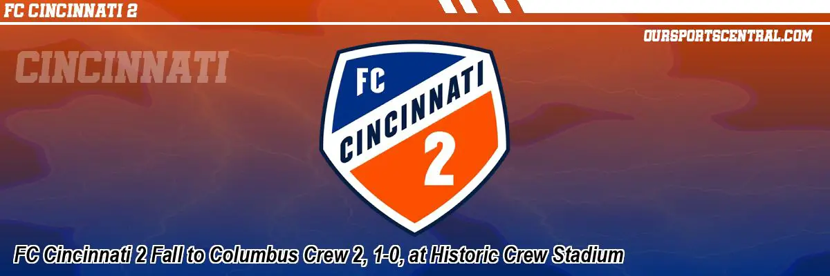 FC Cincinnati 2 Fall to Columbus Crew 2, 1-0, at Historic Crew Stadium