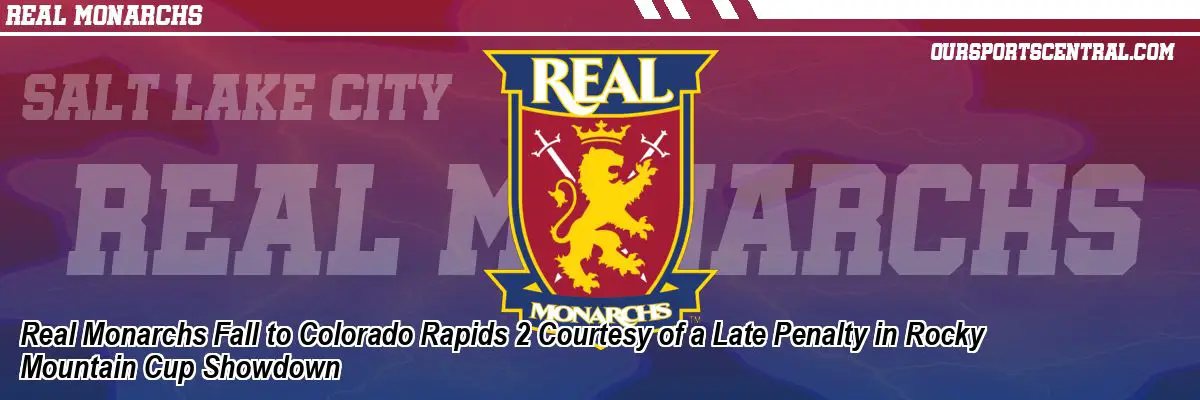 Real Monarchs Fall to Colorado Rapids 2 Courtesy of a Late Penalty in Rocky Mountain Cup Showdown