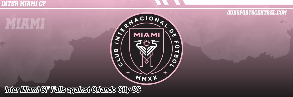 Inter Miami CF Falls against Orlando City SC