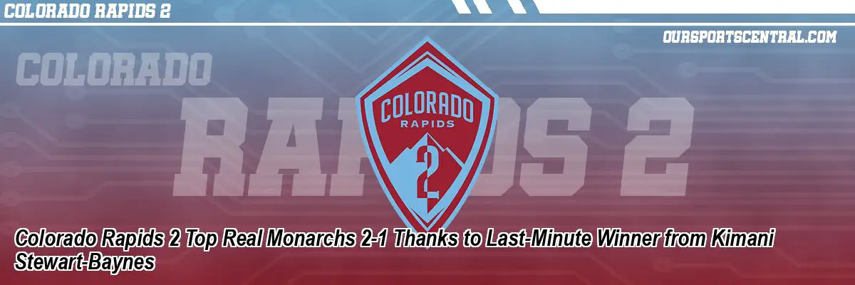 Colorado Rapids 2 Top Real Monarchs 2-1 Thanks to Last-Minute Winner from Kimani Stewart-Baynes