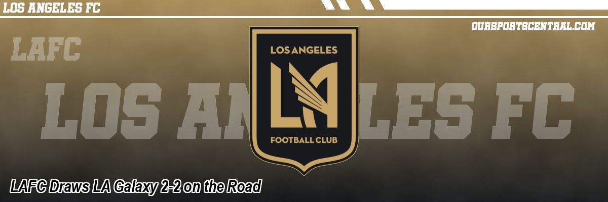 LAFC Draws LA Galaxy 2-2 on the Road