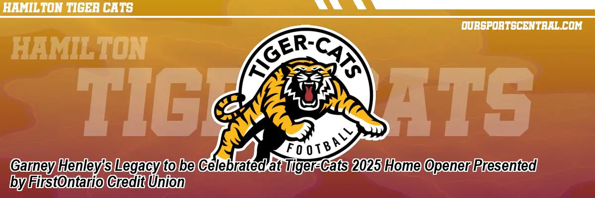 Garney Henley's Legacy to be Celebrated at Tiger-Cats 2025 Home Opener Presented by FirstOntario Credit Union