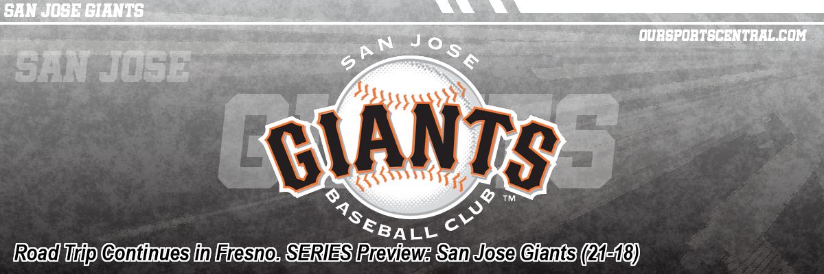 Road Trip Continues in Fresno. SERIES Preview: San Jose Giants (21-18)