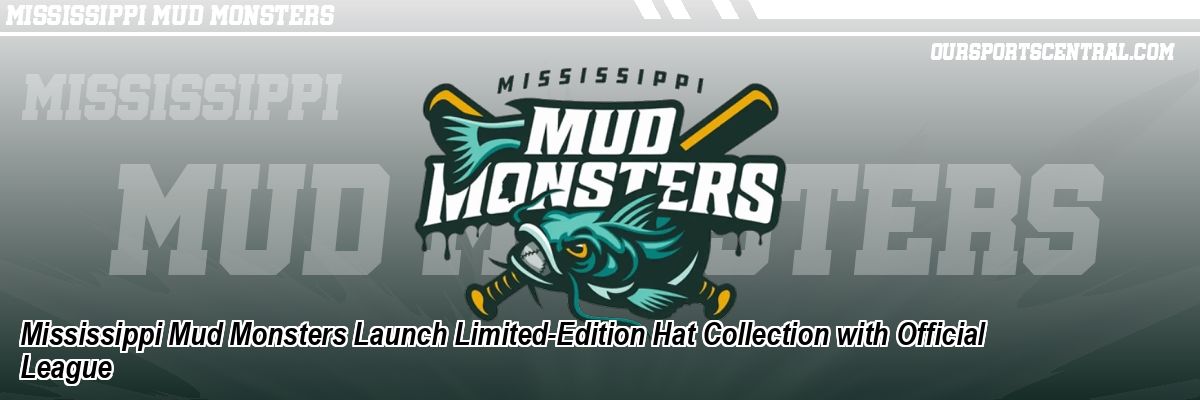 Mississippi Mud Monsters Launch Limited-Edition Hat Collection with Official League