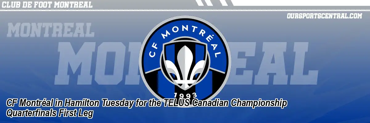 CF Montréal in Hamilton Tuesday for the TELUS Canadian Championship Quarterfinals First Leg