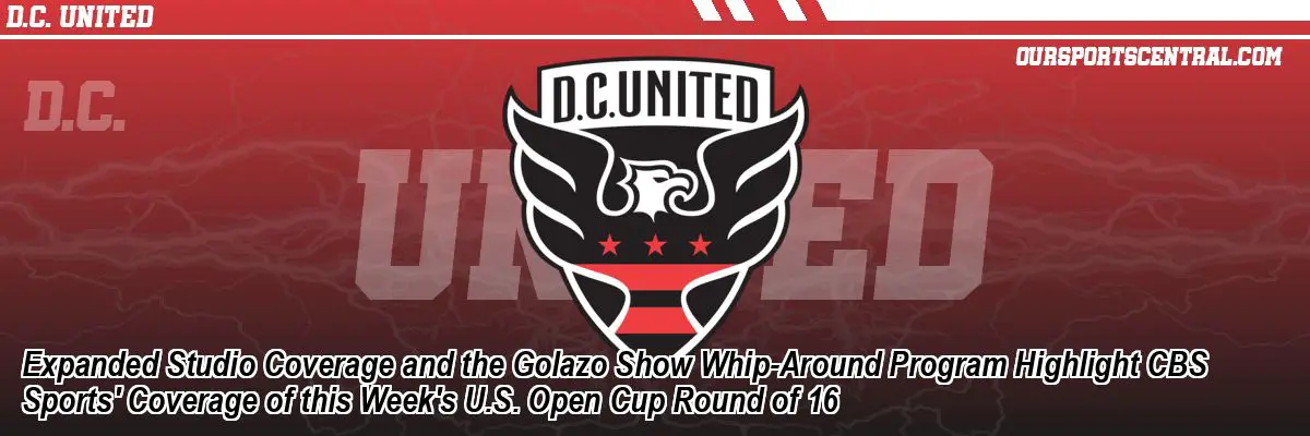 Expanded Studio Coverage and the Golazo Show Whip-Around Program Highlight CBS Sports' Coverage of this Week's U.S. Open Cup Round of 16