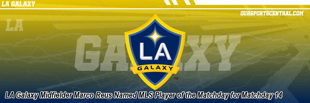 LA Galaxy Midfielder Marco Reus Named MLS Player of the Matchday for Matchday 14