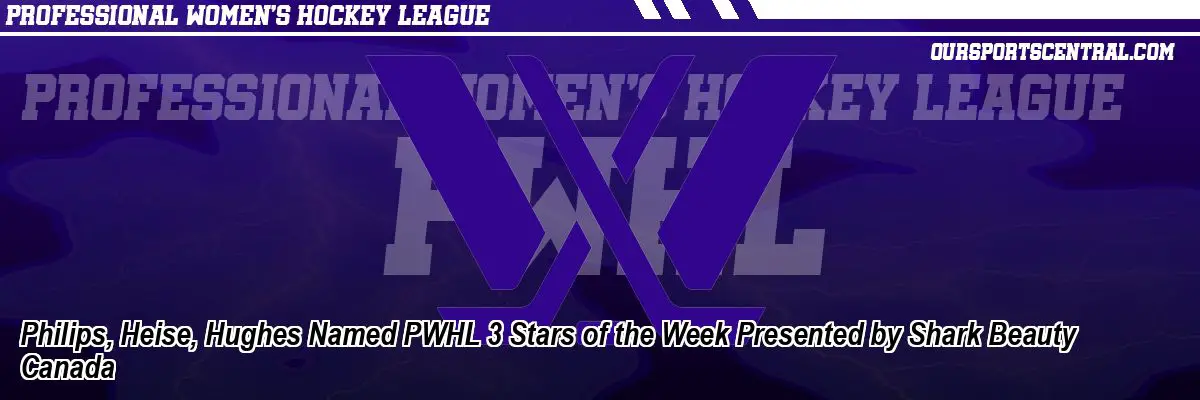Philips, Heise, Hughes Named PWHL 3 Stars of the Week Presented by Shark Beauty Canada