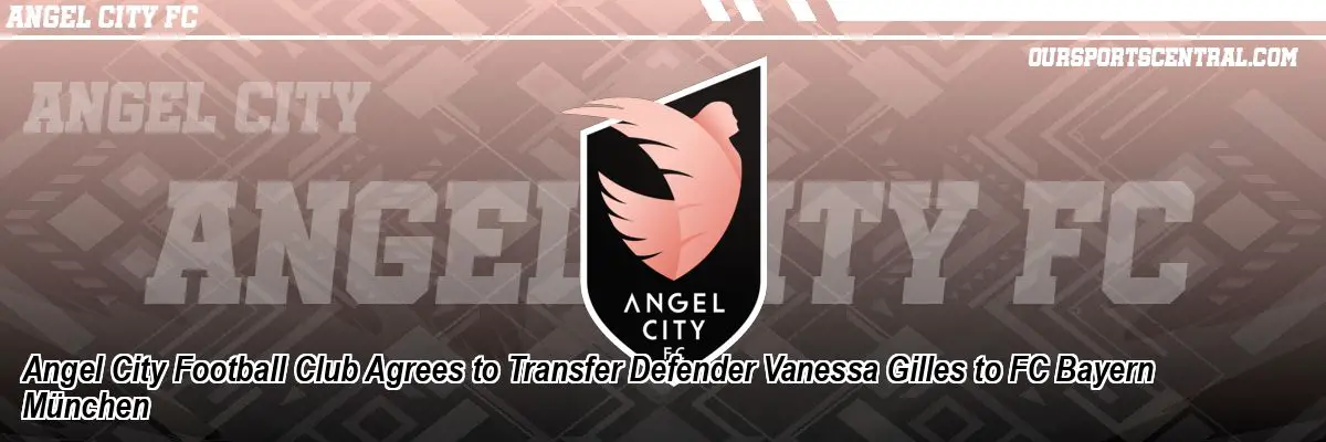 Angel City Football Club Agrees to Transfer Defender Vanessa Gilles to FC Bayern München