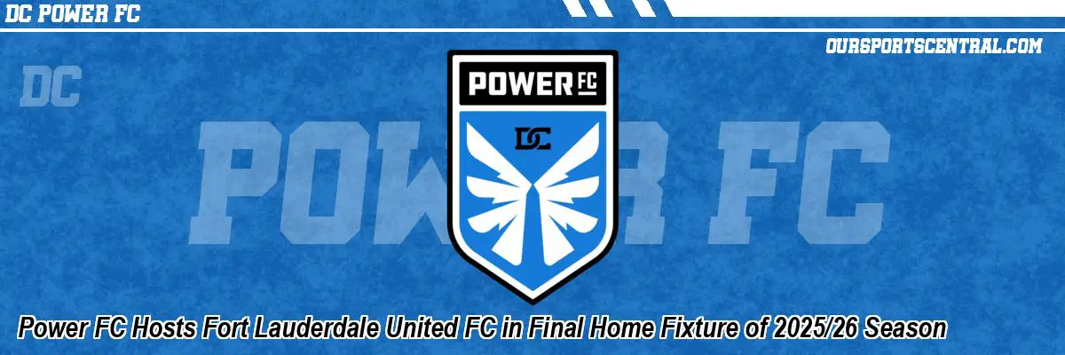 Power FC Hosts Fort Lauderdale United FC in Final Home Fixture of 2025/26 Season