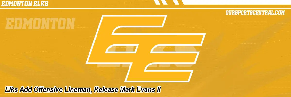 Elks Add Offensive Lineman, Release Mark Evans II