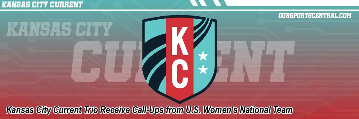 Kansas City Current Trio Receive Call-Ups from U.S. Women's National Team