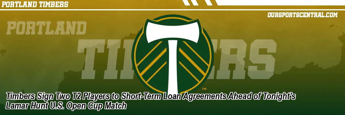 Timbers Sign Two T2 Players to Short-Term Loan Agreements Ahead of Tonight's Lamar Hunt U.S. Open Cup Match