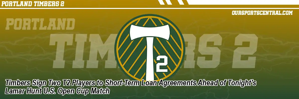 Timbers Sign Two T2 Players to Short-Term Loan Agreements Ahead of Tonight's Lamar Hunt U.S. Open Cup Match