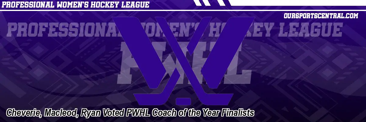 Cheverie, Macleod, Ryan Voted PWHL Coach of the Year Finalists