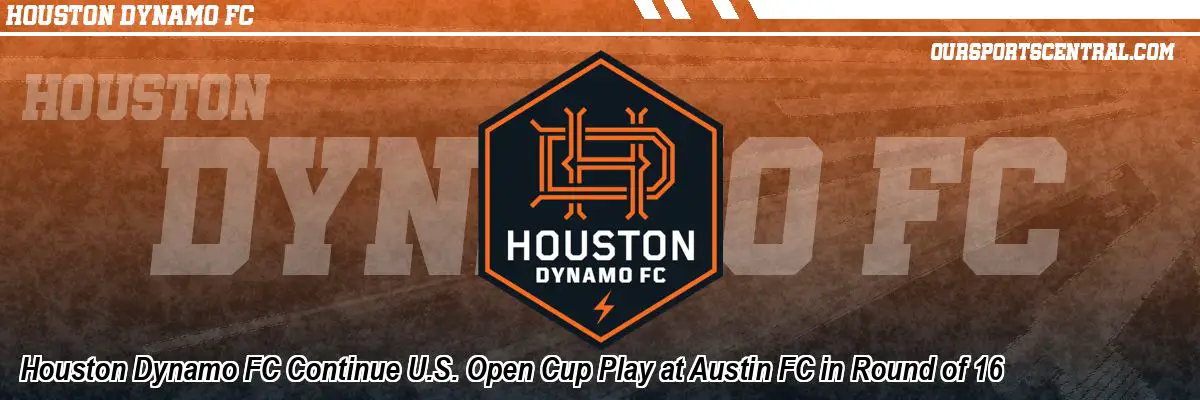 Houston Dynamo FC Continue U.S. Open Cup Play at Austin FC in Round of 16