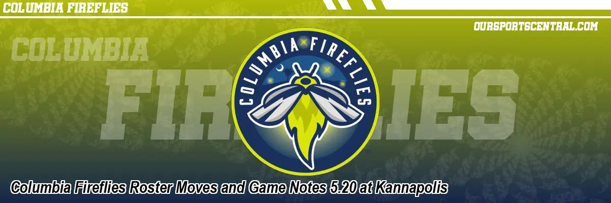 Columbia Fireflies Roster Moves and Game Notes 5.20 at Kannapolis