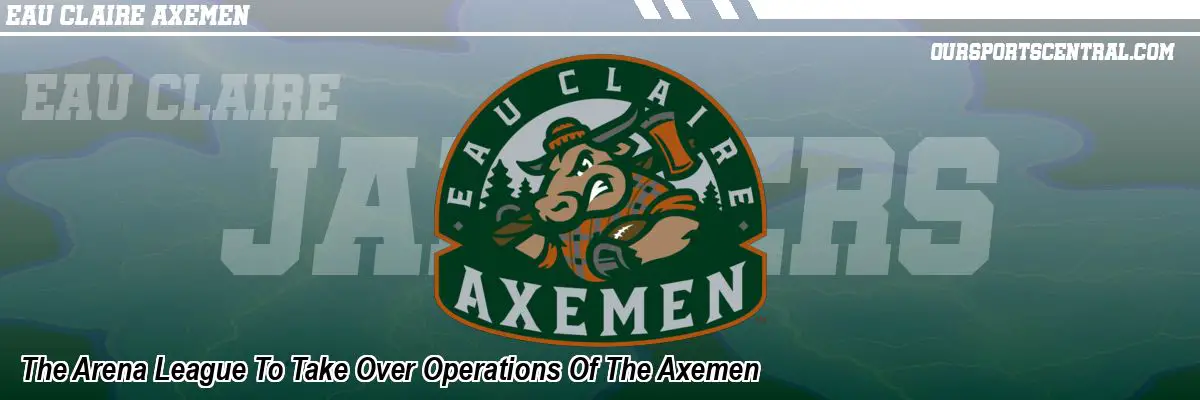 The Arena League To Take Over Operations Of The Axemen
