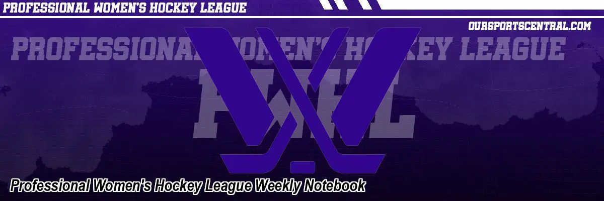 Professional Women's Hockey League Weekly Notebook