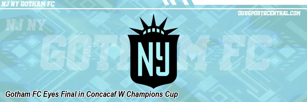 Gotham FC Eyes Final in Concacaf W Champions Cup