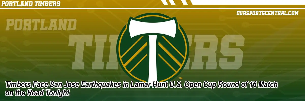 Timbers Face San Jose Earthquakes in Lamar Hunt U.S. Open Cup Round of 16 Match on the Road Tonight