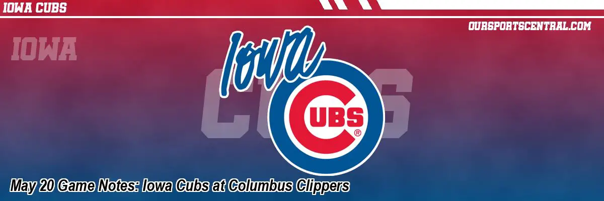 May 20 Game Notes: Iowa Cubs at Columbus Clippers
