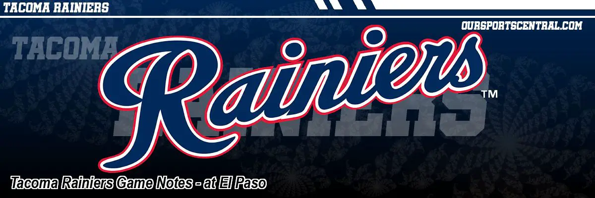 Tacoma Rainiers Game Notes - at El Paso
