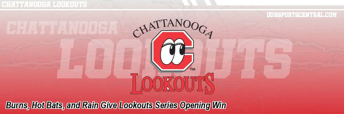 Burns, Hot Bats, and Rain Give Lookouts Series Opening Win
