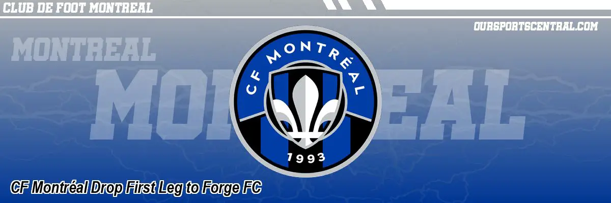 CF Montréal Drop First Leg to Forge FC