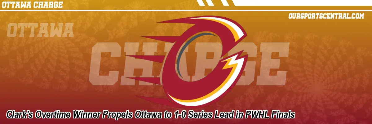 Clark's Overtime Winner Propels Ottawa to 1-0 Series Lead in PWHL Finals