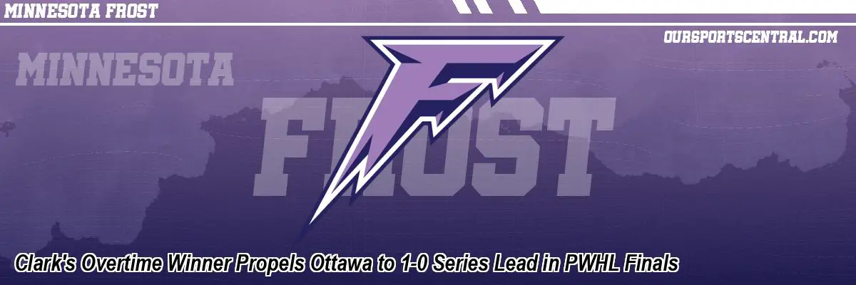 Clark's Overtime Winner Propels Ottawa to 1-0 Series Lead in PWHL Finals