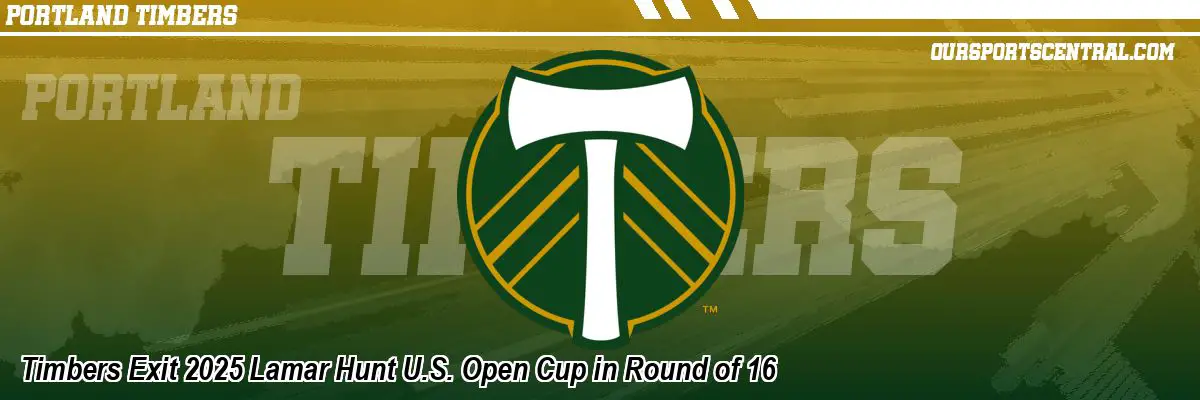 Timbers Exit 2025 Lamar Hunt U.S. Open Cup in Round of 16